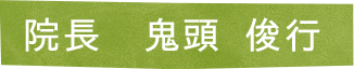 院長　鬼頭 俊行